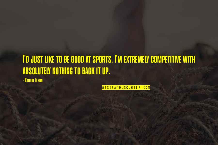 Absolutely Nothing Quotes By Kaitlin Olson: I'd just like to be good at sports.