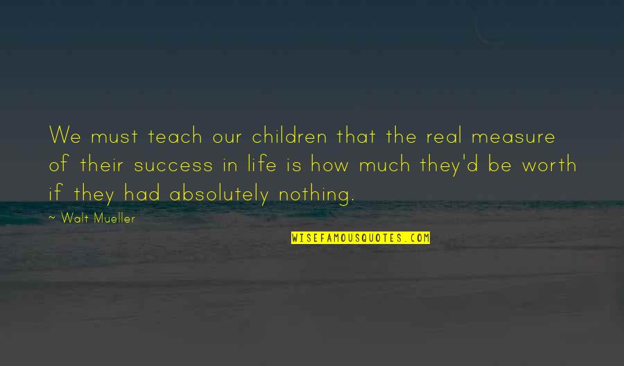 Absolutely Nothing Quotes By Walt Mueller: We must teach our children that the real