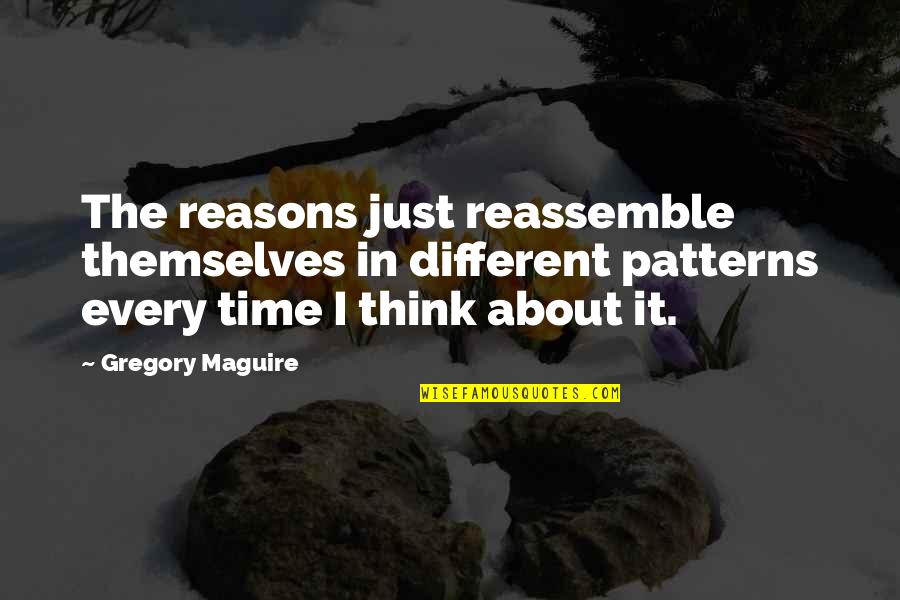 Absolutely Positively Quotes By Gregory Maguire: The reasons just reassemble themselves in different patterns