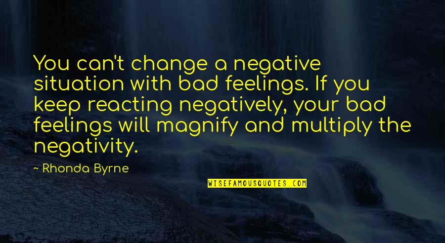 Absorbance Spectrum Quotes By Rhonda Byrne: You can't change a negative situation with bad