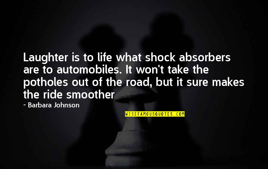 Absorbers Quotes By Barbara Johnson: Laughter is to life what shock absorbers are