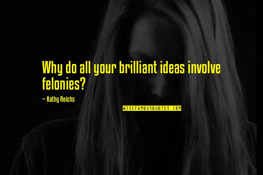 Abstractos Que Quotes By Kathy Reichs: Why do all your brilliant ideas involve felonies?