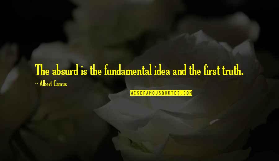 Absurd Quotes By Albert Camus: The absurd is the fundamental idea and the
