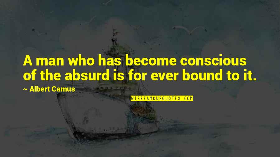 Absurd Quotes By Albert Camus: A man who has become conscious of the