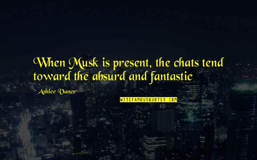 Absurd Quotes By Ashlee Vance: When Musk is present, the chats tend toward