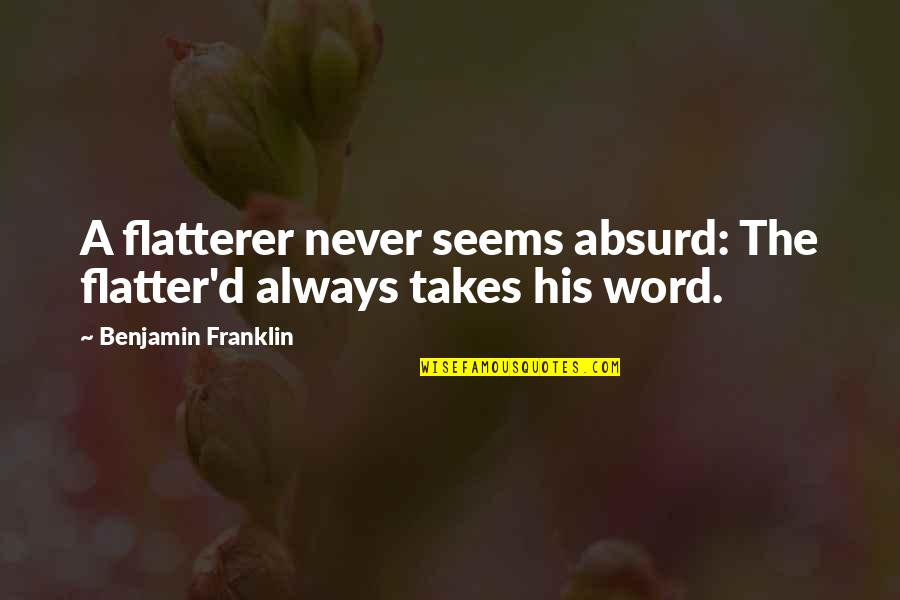 Absurd Quotes By Benjamin Franklin: A flatterer never seems absurd: The flatter'd always
