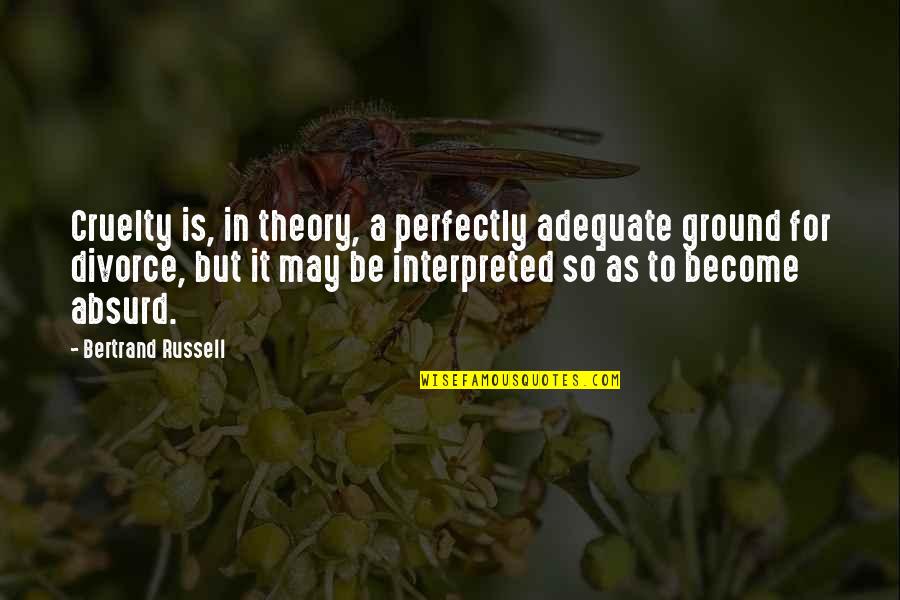 Absurd Quotes By Bertrand Russell: Cruelty is, in theory, a perfectly adequate ground