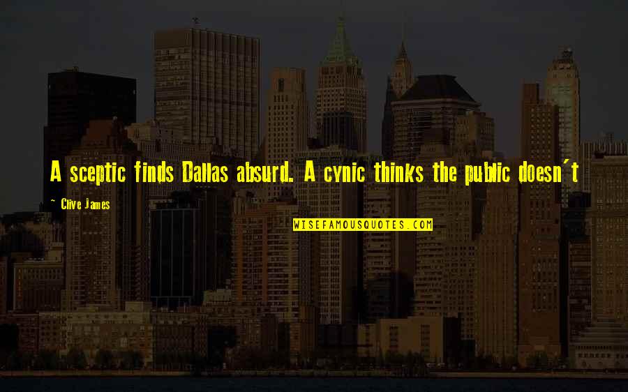Absurd Quotes By Clive James: A sceptic finds Dallas absurd. A cynic thinks
