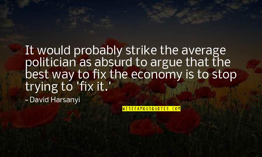 Absurd Quotes By David Harsanyi: It would probably strike the average politician as
