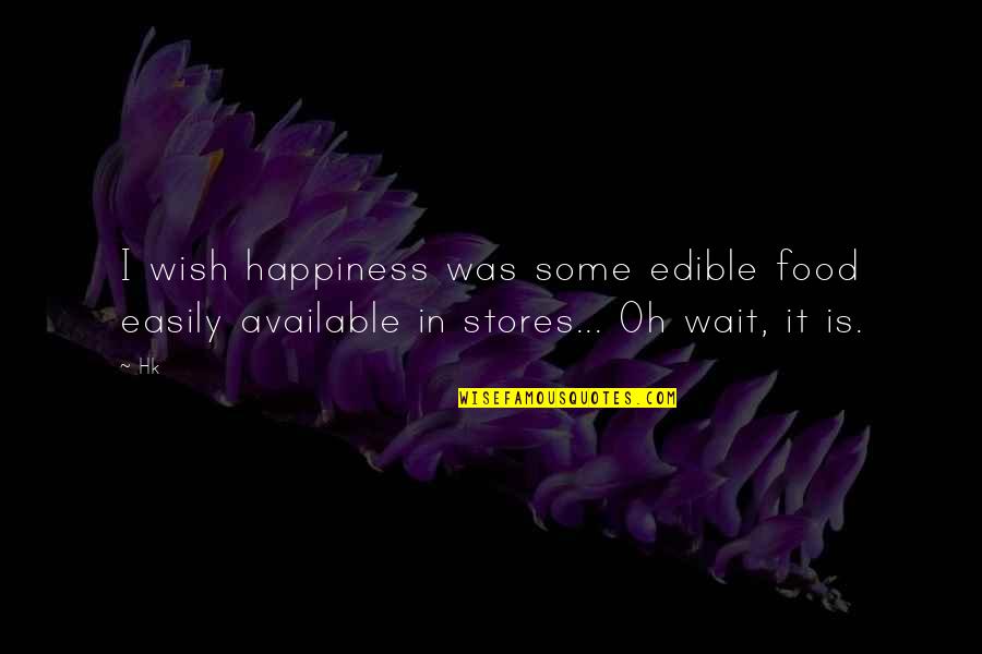 Absurd Quotes By Hk: I wish happiness was some edible food easily