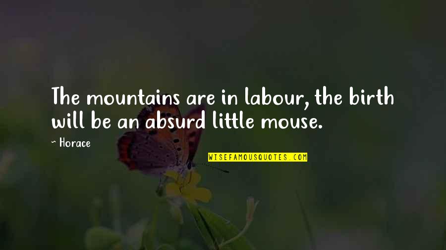 Absurd Quotes By Horace: The mountains are in labour, the birth will
