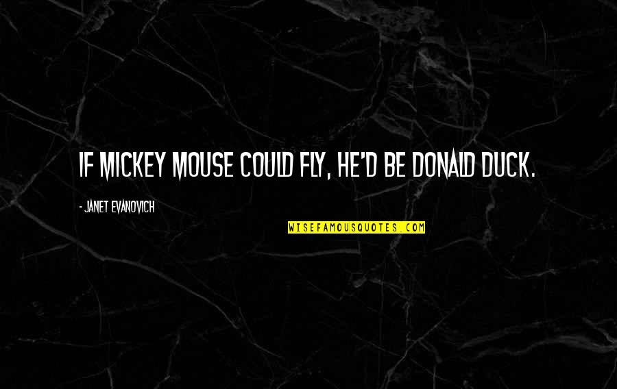 Absurd Quotes By Janet Evanovich: If Mickey Mouse could fly, he'd be Donald