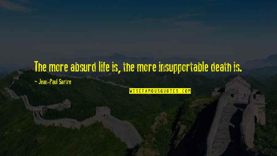 Absurd Quotes By Jean-Paul Sartre: The more absurd life is, the more insupportable