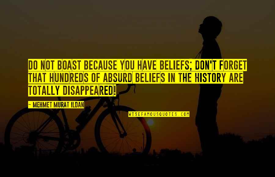 Absurd Quotes By Mehmet Murat Ildan: Do not boast because you have beliefs; don't