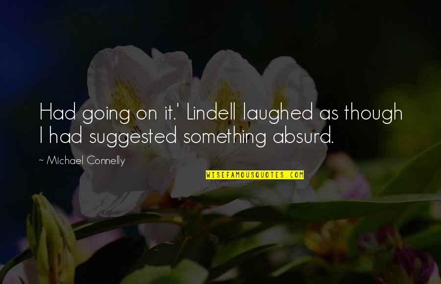 Absurd Quotes By Michael Connelly: Had going on it.' Lindell laughed as though