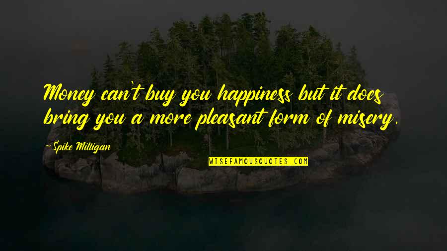 Absurd Quotes By Spike Milligan: Money can't buy you happiness but it does