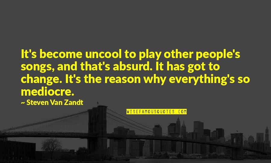 Absurd Quotes By Steven Van Zandt: It's become uncool to play other people's songs,