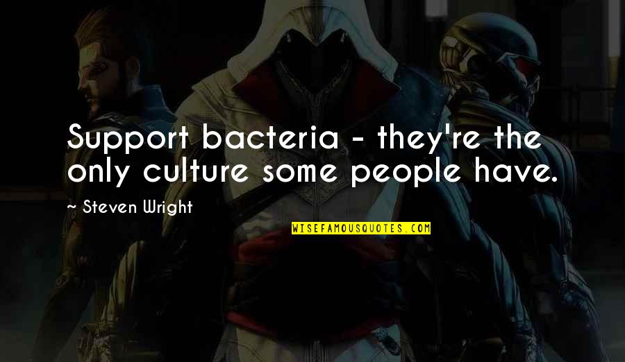 Absurd Quotes By Steven Wright: Support bacteria - they're the only culture some
