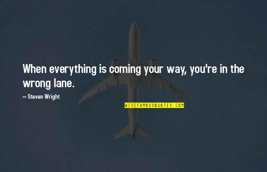 Absurd Quotes By Steven Wright: When everything is coming your way, you're in