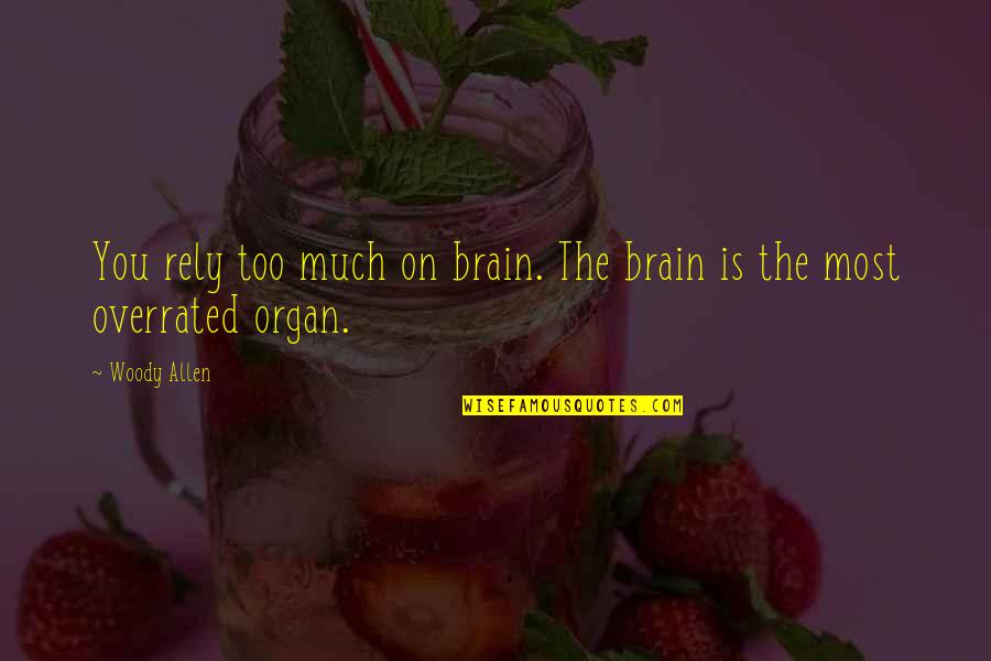Absurd Quotes By Woody Allen: You rely too much on brain. The brain