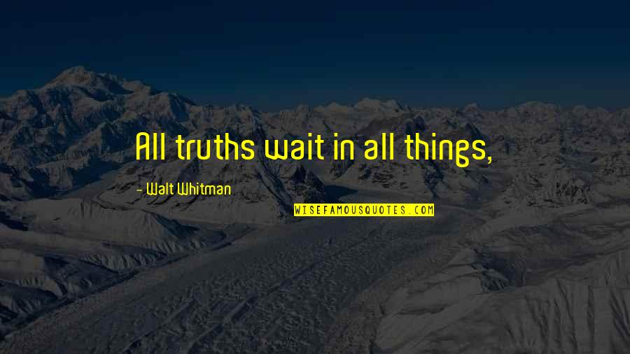 Absurdly Addictive Asparagus Quotes By Walt Whitman: All truths wait in all things,