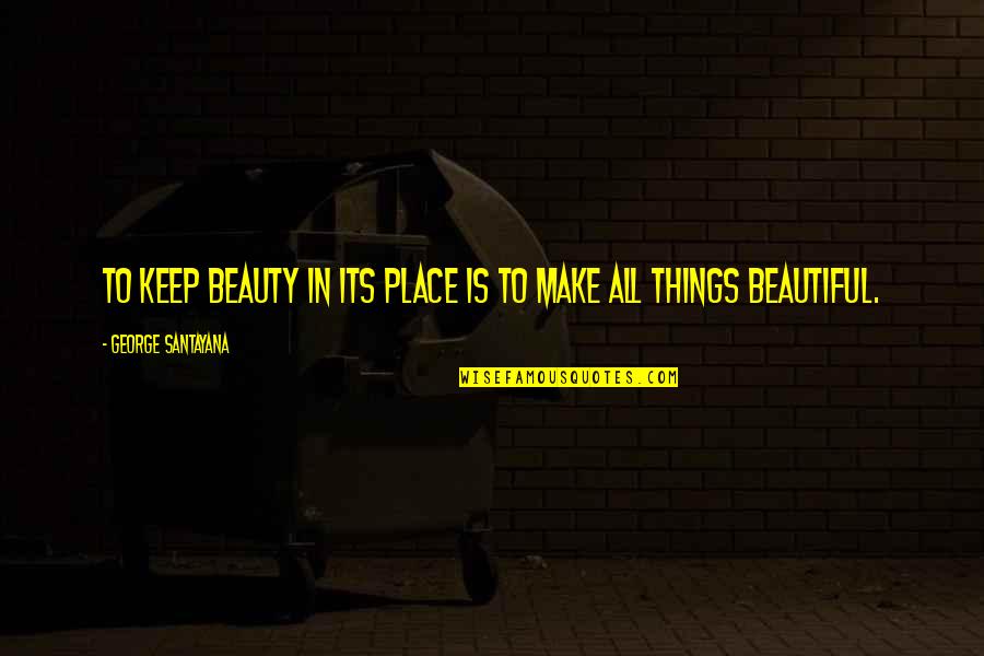 Abujudeh Death Quotes By George Santayana: To keep beauty in its place is to