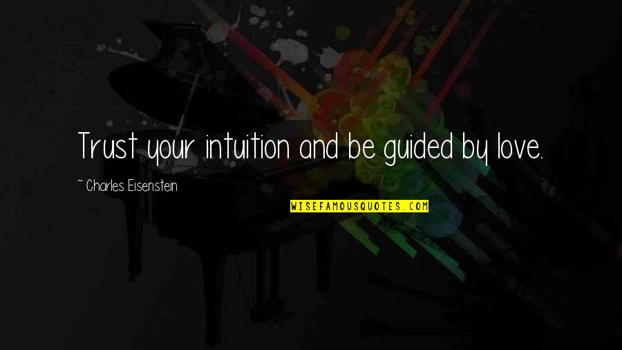 Abundances Of Katherines Quotes By Charles Eisenstein: Trust your intuition and be guided by love.