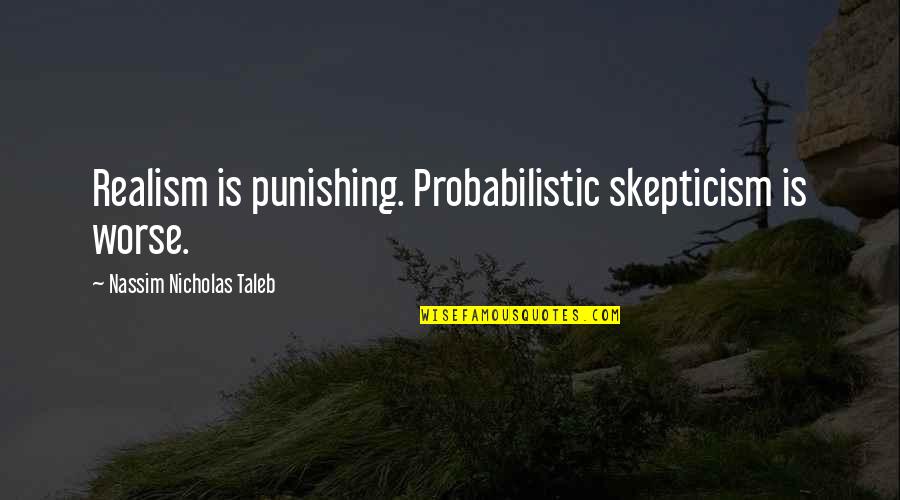 Abundancia Consulting Quotes By Nassim Nicholas Taleb: Realism is punishing. Probabilistic skepticism is worse.