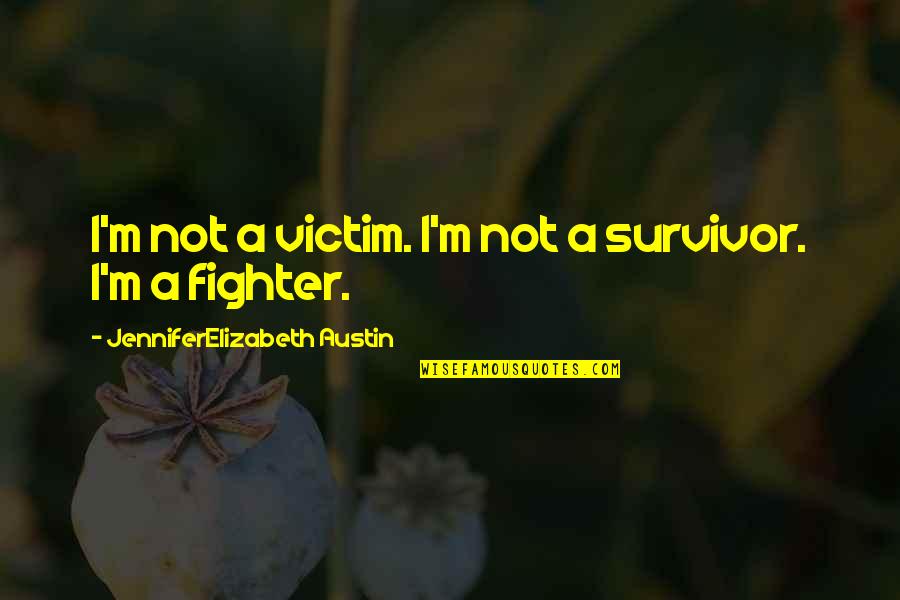 Abuse Survivor Quotes By JenniferElizabeth Austin: I'm not a victim. I'm not a survivor.