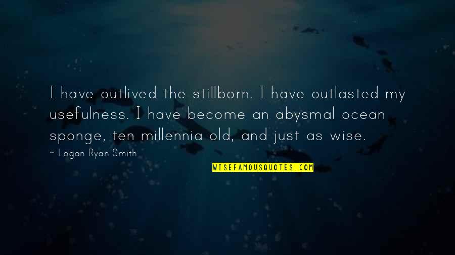 Abysmal Quotes By Logan Ryan Smith: I have outlived the stillborn. I have outlasted