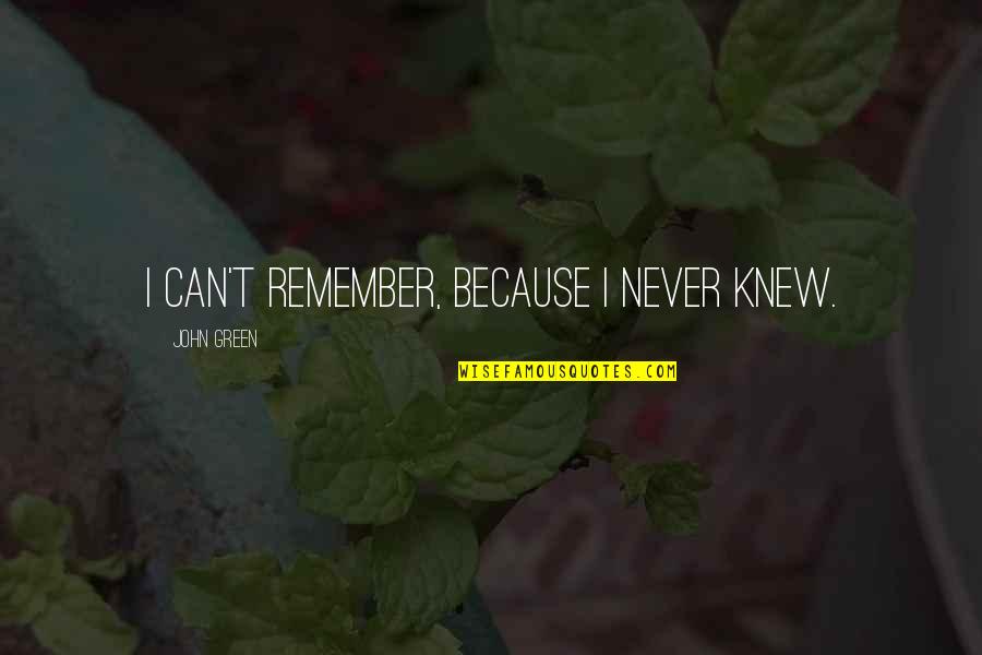 Acabaste En Quotes By John Green: I can't remember, because I never knew.