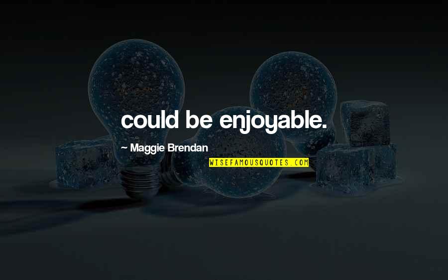 Acabei A Carreira Quotes By Maggie Brendan: could be enjoyable.