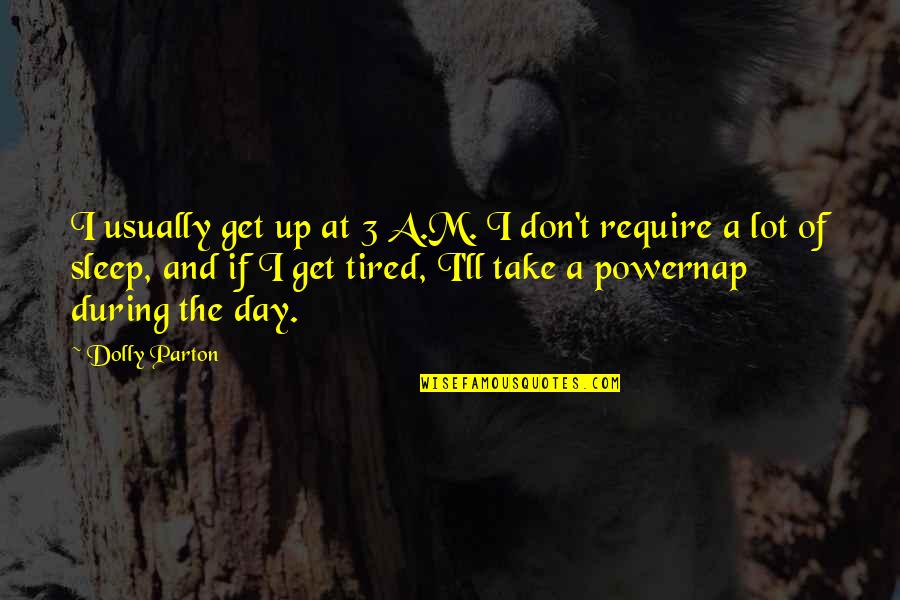 Academic Achievement Award Quotes By Dolly Parton: I usually get up at 3 A.M. I