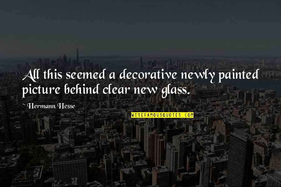 Academics Quotes Quotes By Hermann Hesse: All this seemed a decorative newly painted picture