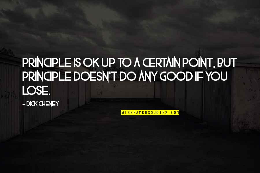 Acakan Barer Quotes By Dick Cheney: Principle is OK up to a certain point,