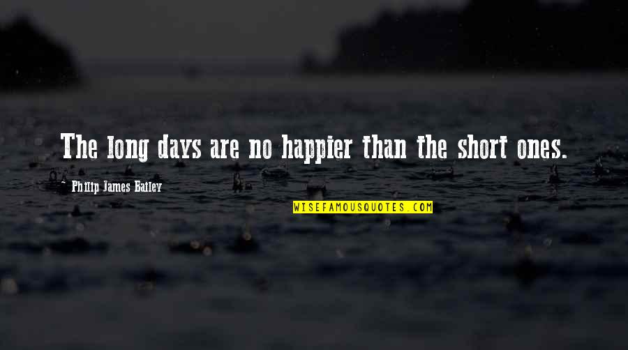 Acakan Barer Quotes By Philip James Bailey: The long days are no happier than the