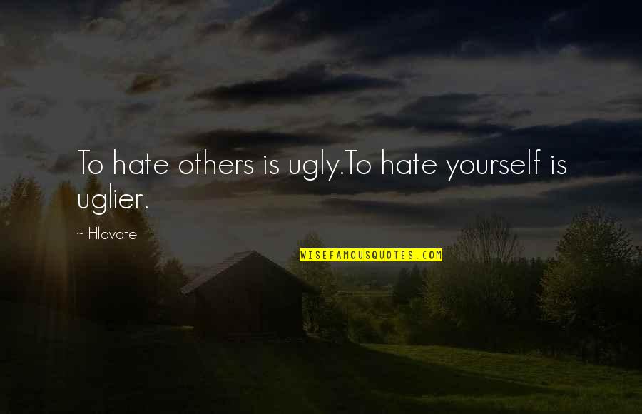 Acaloriecounter Quotes By Hlovate: To hate others is ugly.To hate yourself is