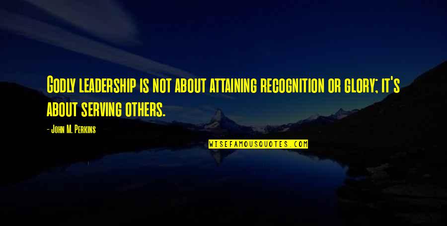 Acari Light Quotes By John M. Perkins: Godly leadership is not about attaining recognition or