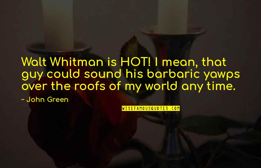 Acas Employment Quotes By John Green: Walt Whitman is HOT! I mean, that guy