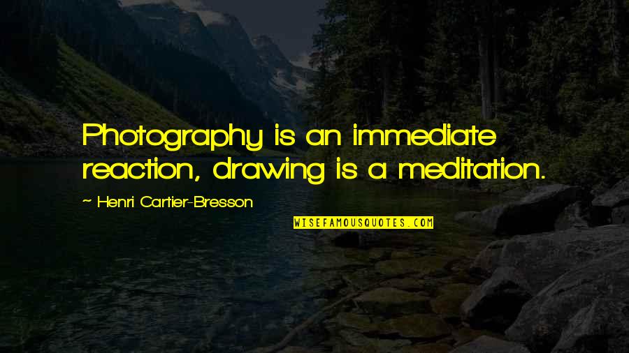 Accantors Quotes By Henri Cartier-Bresson: Photography is an immediate reaction, drawing is a