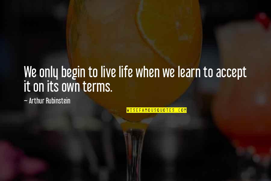 Accept Life Quotes By Arthur Rubinstein: We only begin to live life when we