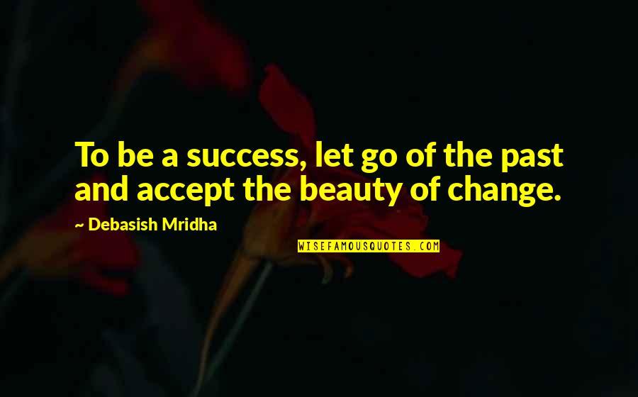 Accept Life Quotes By Debasish Mridha: To be a success, let go of the