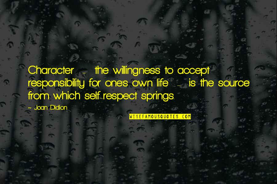 Accept Life Quotes By Joan Didion: Character - the willingness to accept responsibility for