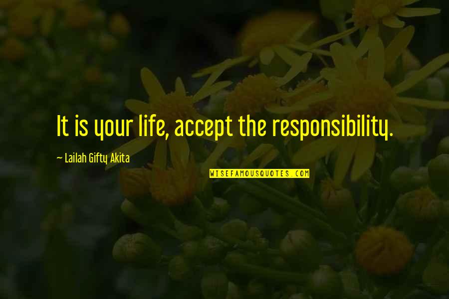 Accept Life Quotes By Lailah Gifty Akita: It is your life, accept the responsibility.