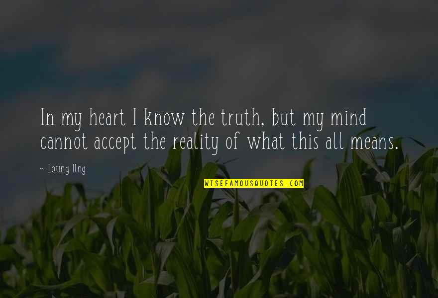 Accept Life Quotes By Loung Ung: In my heart I know the truth, but