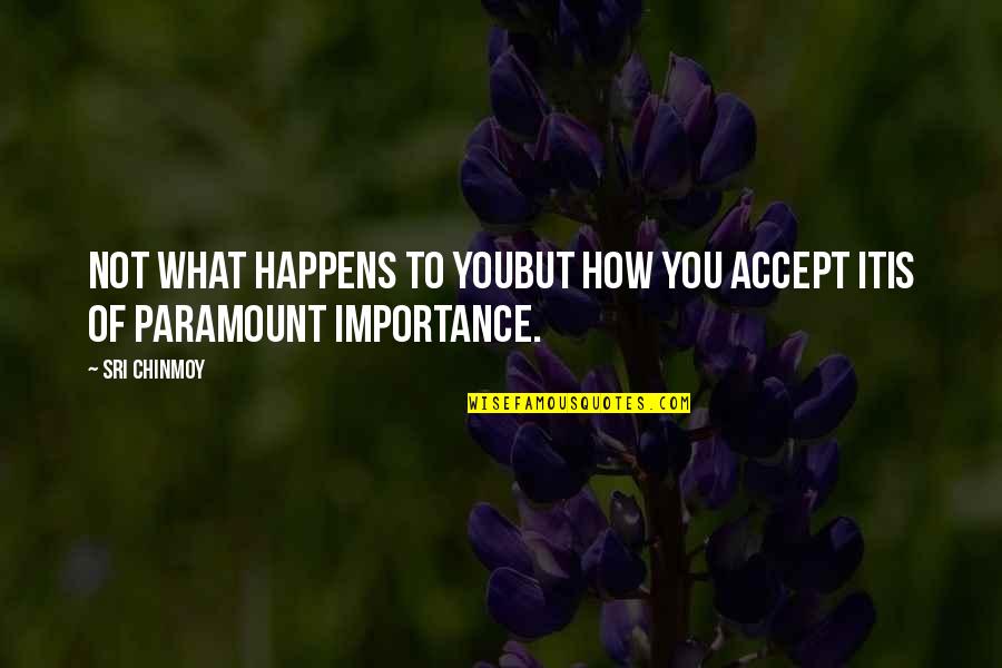 Accept What It Is Quotes By Sri Chinmoy: Not what happens to youBut how you accept