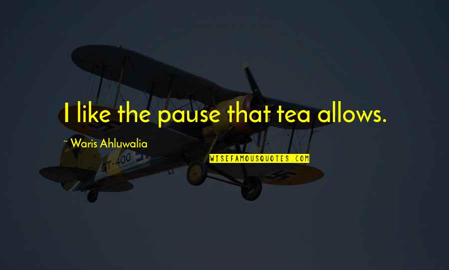 Accept When You Are Wrong Quotes By Waris Ahluwalia: I like the pause that tea allows.