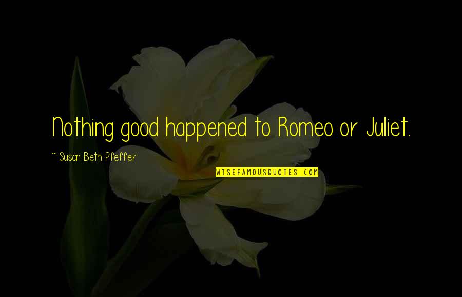 Accept Your Feelings Quotes By Susan Beth Pfeffer: Nothing good happened to Romeo or Juliet.