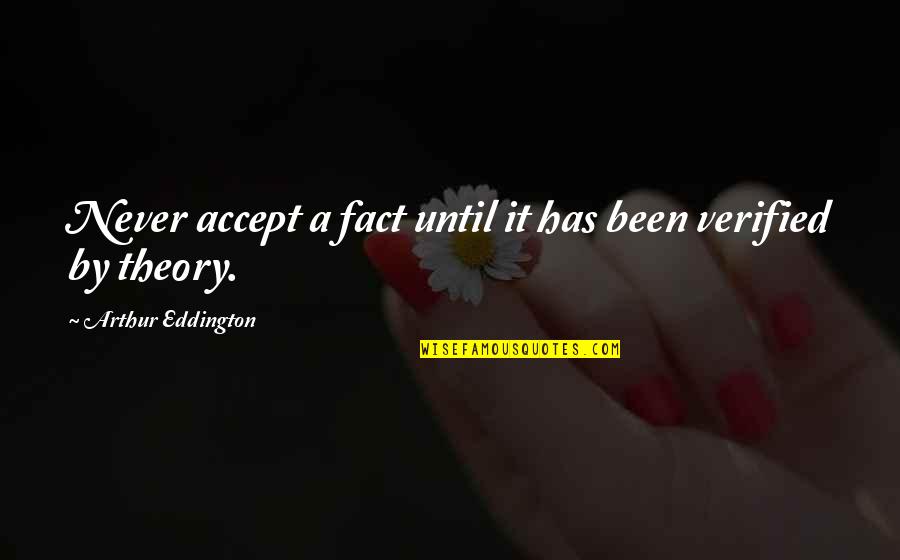 Accepting The Fact Quotes By Arthur Eddington: Never accept a fact until it has been