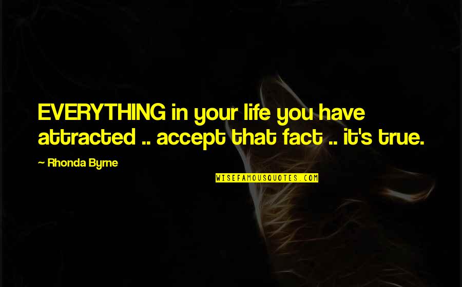 Accepting The Fact Quotes By Rhonda Byrne: EVERYTHING in your life you have attracted ..